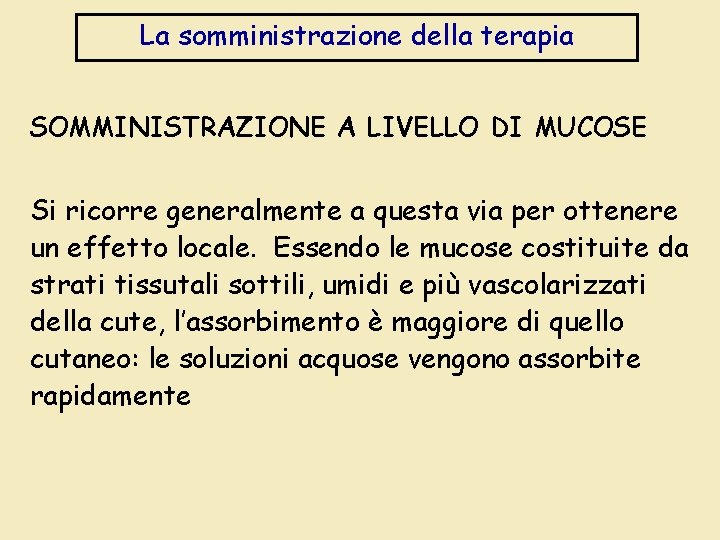 La somministrazione della terapia SOMMINISTRAZIONE A LIVELLO DI MUCOSE Si ricorre generalmente a questa