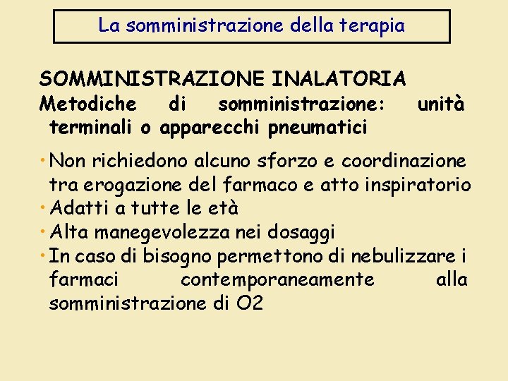 La somministrazione della terapia SOMMINISTRAZIONE INALATORIA Metodiche di somministrazione: unità terminali o apparecchi pneumatici