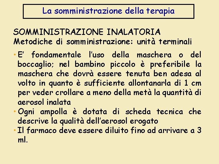 La somministrazione della terapia SOMMINISTRAZIONE INALATORIA Metodiche di somministrazione: unità terminali • E’ fondamentale