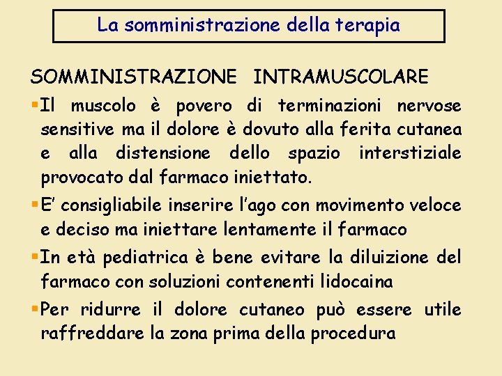 La somministrazione della terapia SOMMINISTRAZIONE INTRAMUSCOLARE § Il muscolo è povero di terminazioni nervose