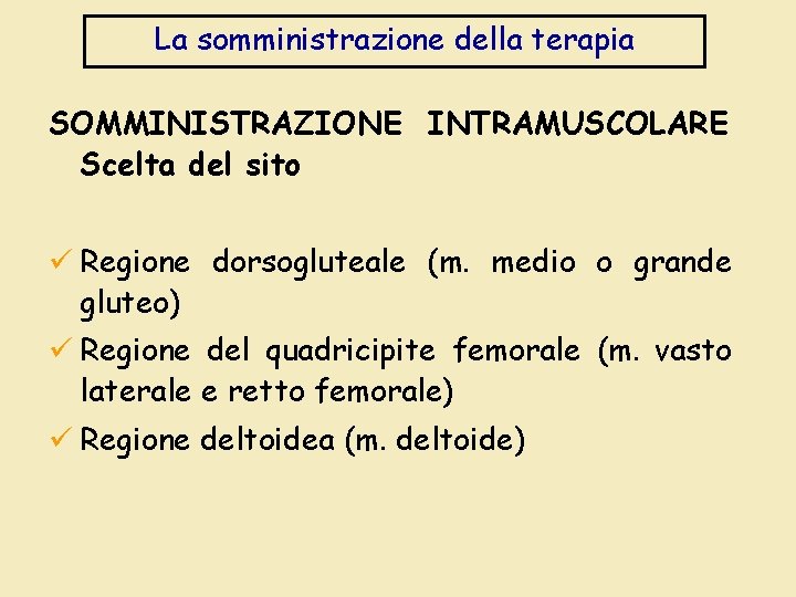 La somministrazione della terapia SOMMINISTRAZIONE INTRAMUSCOLARE Scelta del sito ü Regione dorsogluteale (m. medio