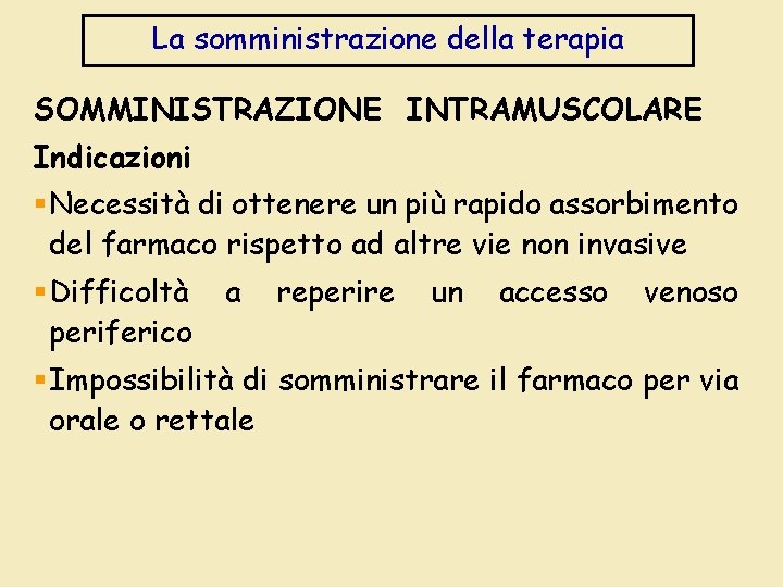 La somministrazione della terapia SOMMINISTRAZIONE INTRAMUSCOLARE Indicazioni §Necessità di ottenere un più rapido assorbimento