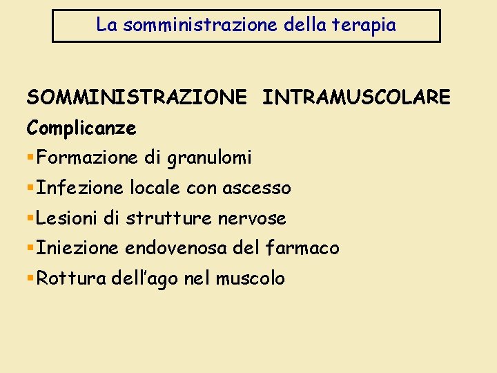 La somministrazione della terapia SOMMINISTRAZIONE INTRAMUSCOLARE Complicanze §Formazione di granulomi §Infezione locale con ascesso