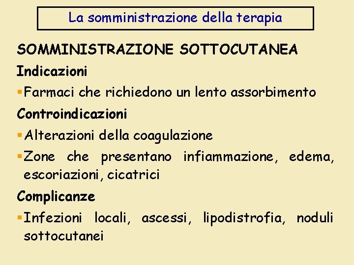 La somministrazione della terapia SOMMINISTRAZIONE SOTTOCUTANEA Indicazioni § Farmaci che richiedono un lento assorbimento