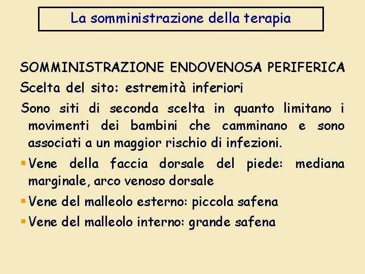 La somministrazione della terapia SOMMINISTRAZIONE ENDOVENOSA PERIFERICA Scelta del sito: estremità inferiori Sono siti