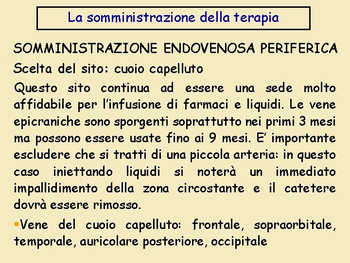 La somministrazione della terapia SOMMINISTRAZIONE ENDOVENOSA PERIFERICA Scelta del sito: cuoio capelluto Questo sito