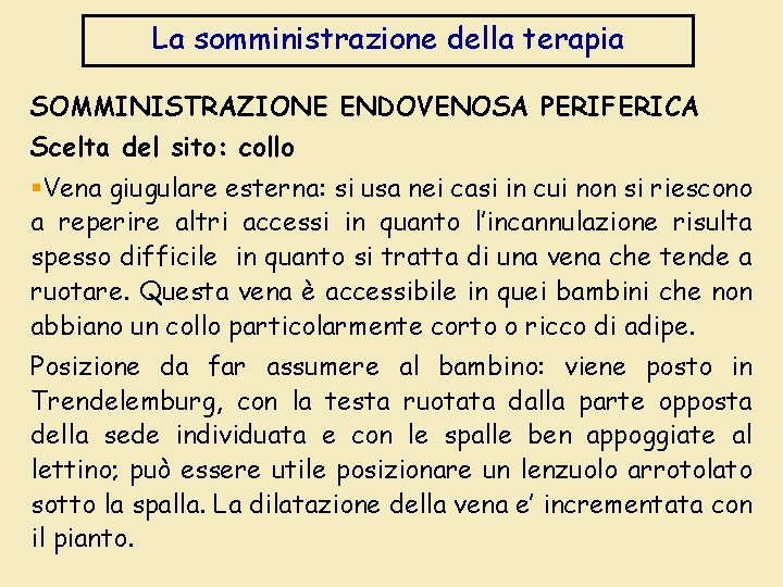 La somministrazione della terapia SOMMINISTRAZIONE ENDOVENOSA PERIFERICA Scelta del sito: collo §Vena giugulare esterna: