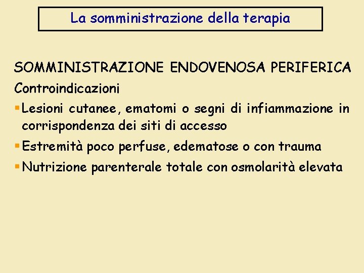 La somministrazione della terapia SOMMINISTRAZIONE ENDOVENOSA PERIFERICA Controindicazioni § Lesioni cutanee, ematomi o segni