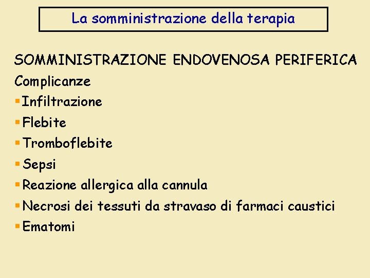 La somministrazione della terapia SOMMINISTRAZIONE ENDOVENOSA PERIFERICA Complicanze § Infiltrazione § Flebite § Tromboflebite