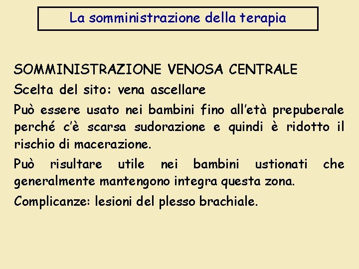 La somministrazione della terapia SOMMINISTRAZIONE VENOSA CENTRALE Scelta del sito: vena ascellare Può essere