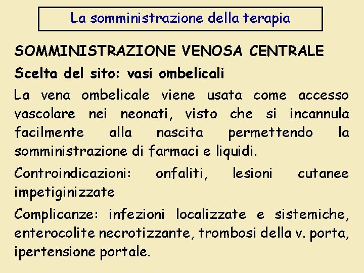 La somministrazione della terapia SOMMINISTRAZIONE VENOSA CENTRALE Scelta del sito: vasi ombelicali La vena