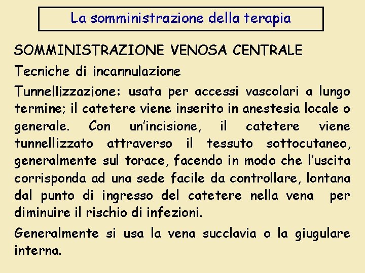 La somministrazione della terapia SOMMINISTRAZIONE VENOSA CENTRALE Tecniche di incannulazione Tunnellizzazione: usata per accessi