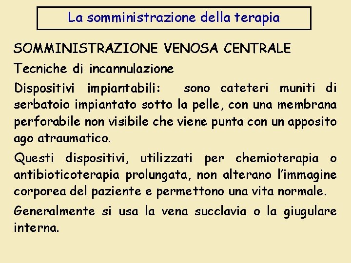 La somministrazione della terapia SOMMINISTRAZIONE VENOSA CENTRALE Tecniche di incannulazione Dispositivi impiantabili: sono cateteri