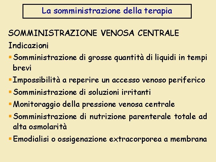 La somministrazione della terapia SOMMINISTRAZIONE VENOSA CENTRALE Indicazioni § Somministrazione di grosse quantità di