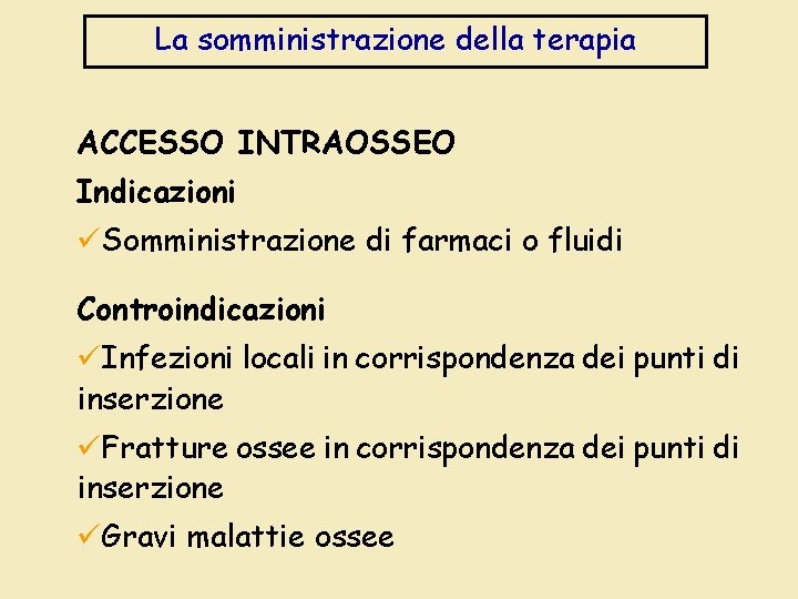 La somministrazione della terapia ACCESSO INTRAOSSEO Indicazioni üSomministrazione di farmaci o fluidi Controindicazioni üInfezioni