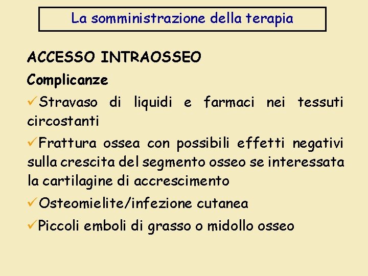 La somministrazione della terapia ACCESSO INTRAOSSEO Complicanze üStravaso di liquidi e farmaci nei tessuti