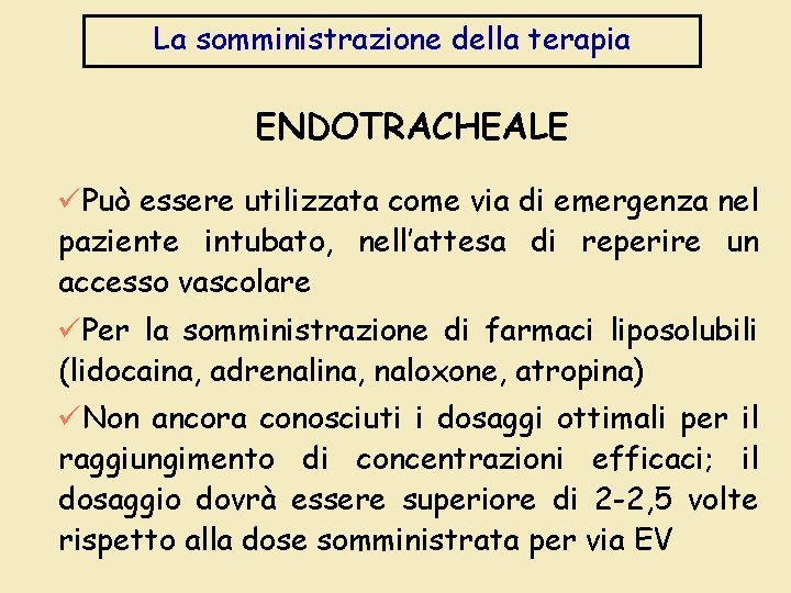 La somministrazione della terapia ENDOTRACHEALE üPuò essere utilizzata come via di emergenza nel paziente