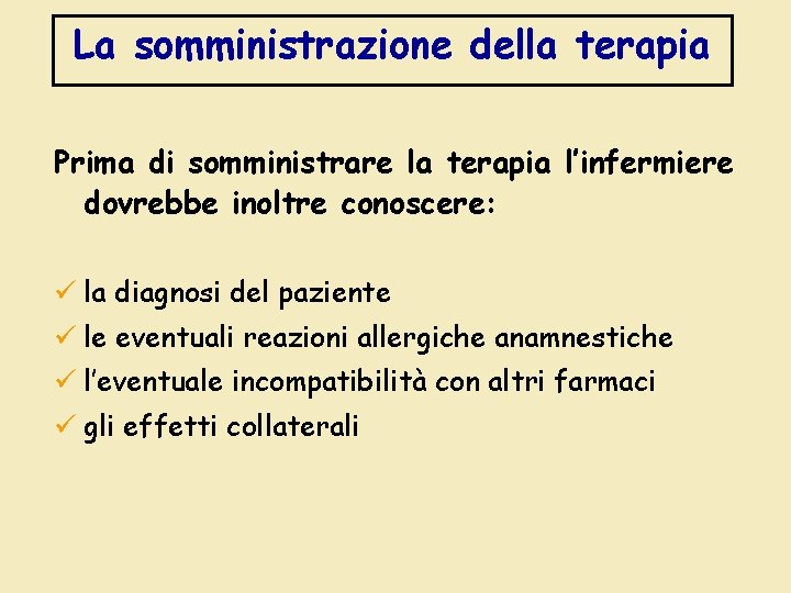 La somministrazione della terapia Prima di somministrare la terapia l’infermiere dovrebbe inoltre conoscere: ü