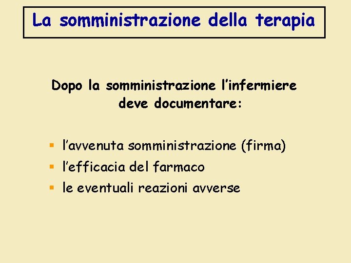 La somministrazione della terapia Dopo la somministrazione l’infermiere deve documentare: § l’avvenuta somministrazione (firma)