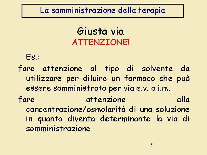 La somministrazione della terapia Giusta via ATTENZIONE! Es. : fare attenzione al tipo di