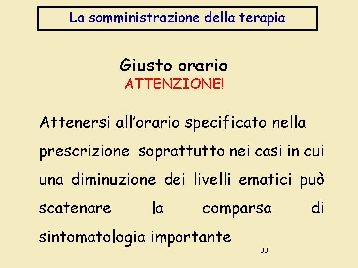 La somministrazione della terapia Giusto orario ATTENZIONE! Attenersi all’orario specificato nella prescrizione soprattutto nei