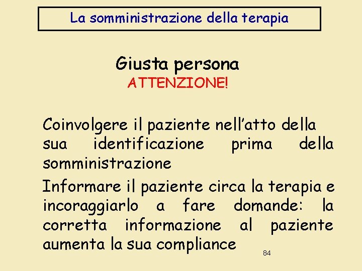 La somministrazione della terapia Giusta persona ATTENZIONE! Coinvolgere il paziente nell’atto della sua identificazione