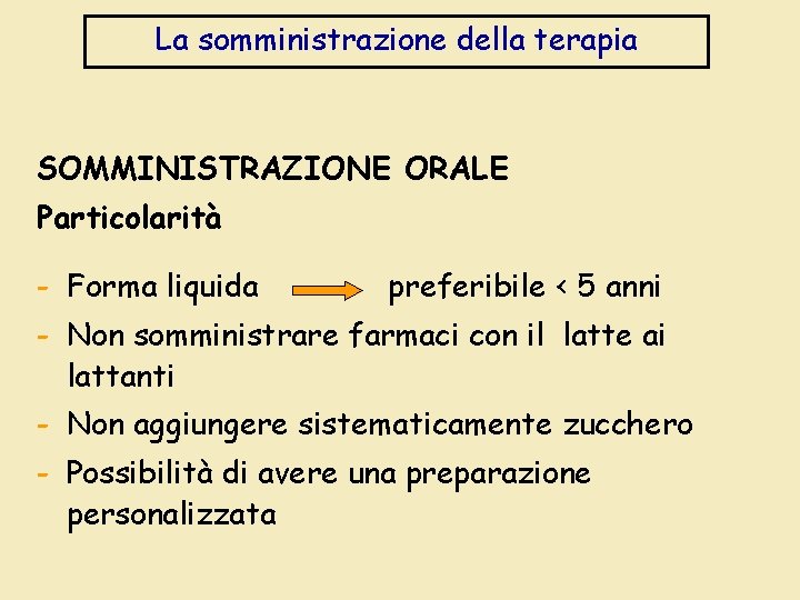 La somministrazione della terapia SOMMINISTRAZIONE ORALE Particolarità - Forma liquida preferibile < 5 anni