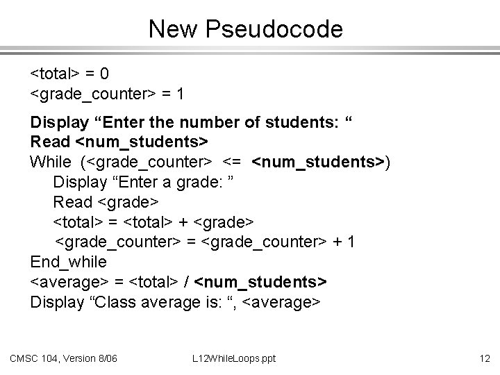 New Pseudocode <total> = 0 <grade_counter> = 1 Display “Enter the number of students: