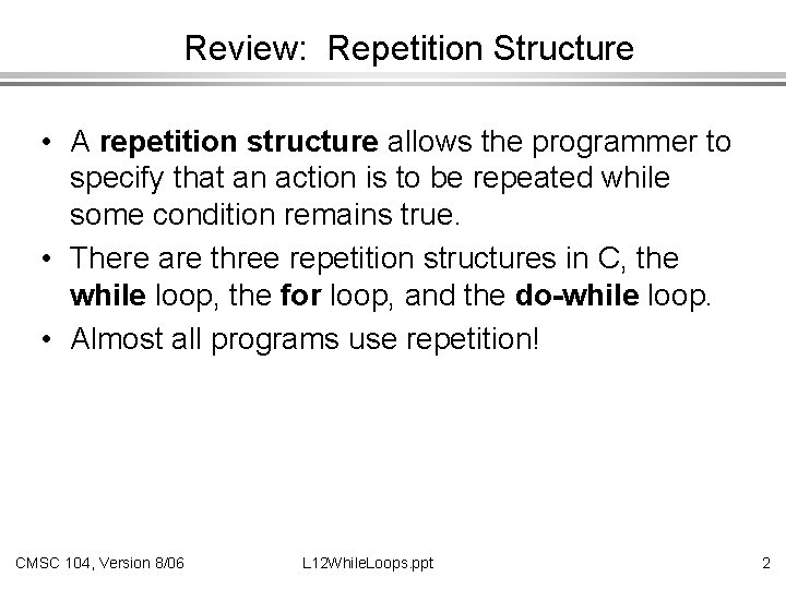 Review: Repetition Structure • A repetition structure allows the programmer to specify that an