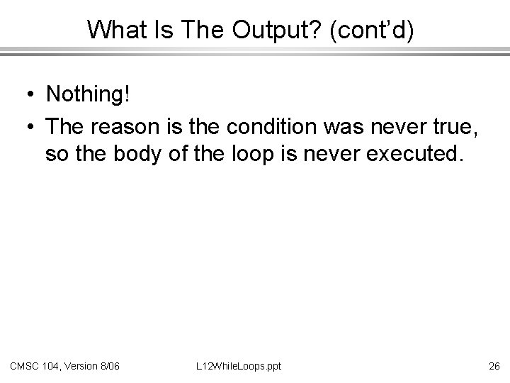 What Is The Output? (cont’d) • Nothing! • The reason is the condition was