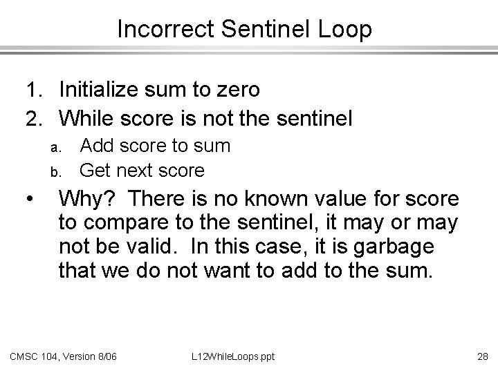 Incorrect Sentinel Loop 1. Initialize sum to zero 2. While score is not the