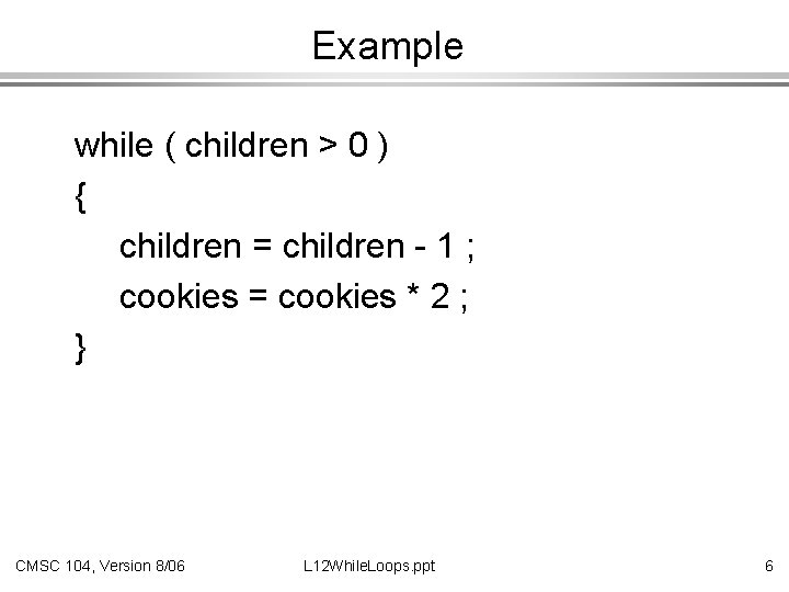 Example while ( children > 0 ) { children = children - 1 ;