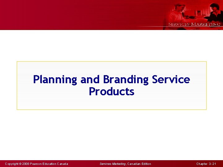 Planning and Branding Service Products Copyright © 2008 Pearson Education Canada Services Marketing, Canadian