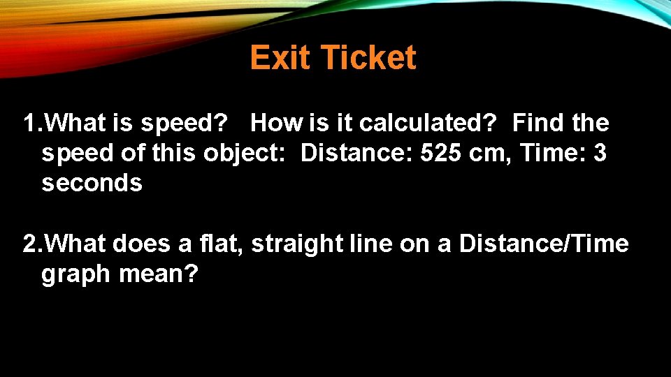 Exit Ticket 1. What is speed? How is it calculated? Find the speed of