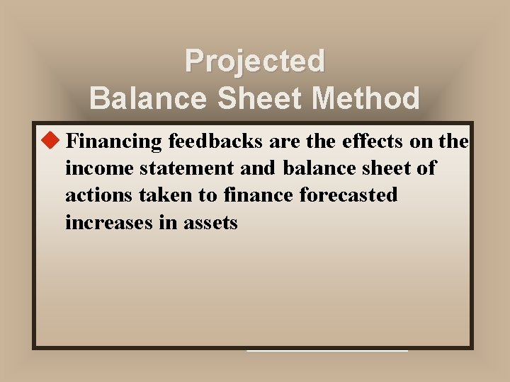 Projected Balance Sheet Method u Financing feedbacks are the effects on the income statement Projected Balance Sheet Method u Financing feedbacks are the effects on the income statement
