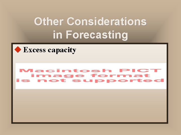 Other Considerations in Forecasting u Excess capacity Other Considerations in Forecasting u Excess capacity