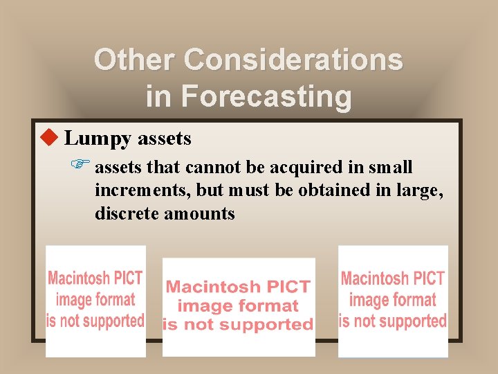 Other Considerations in Forecasting u Lumpy assets F assets that cannot be acquired in Other Considerations in Forecasting u Lumpy assets F assets that cannot be acquired in