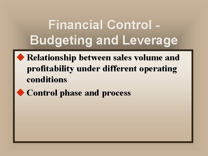 Financial Control Budgeting and Leverage u Relationship between sales volume and profitability under different Financial Control Budgeting and Leverage u Relationship between sales volume and profitability under different
