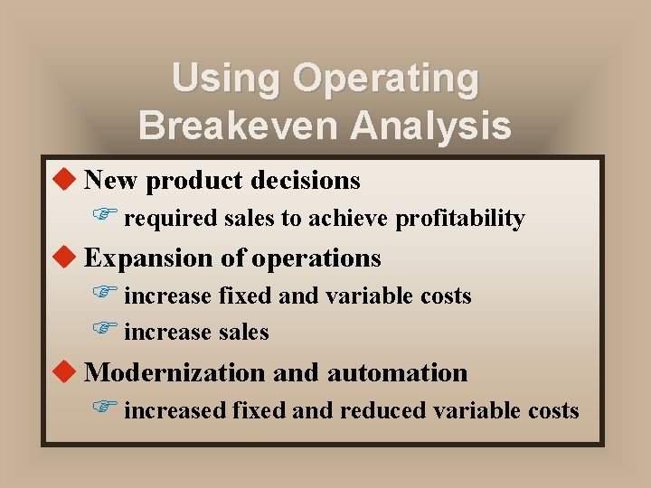 Using Operating Breakeven Analysis u New product decisions F required sales to achieve profitability Using Operating Breakeven Analysis u New product decisions F required sales to achieve profitability