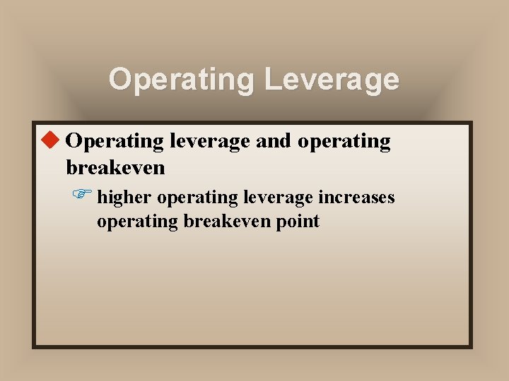Operating Leverage u Operating leverage and operating breakeven F higher operating leverage increases operating Operating Leverage u Operating leverage and operating breakeven F higher operating leverage increases operating