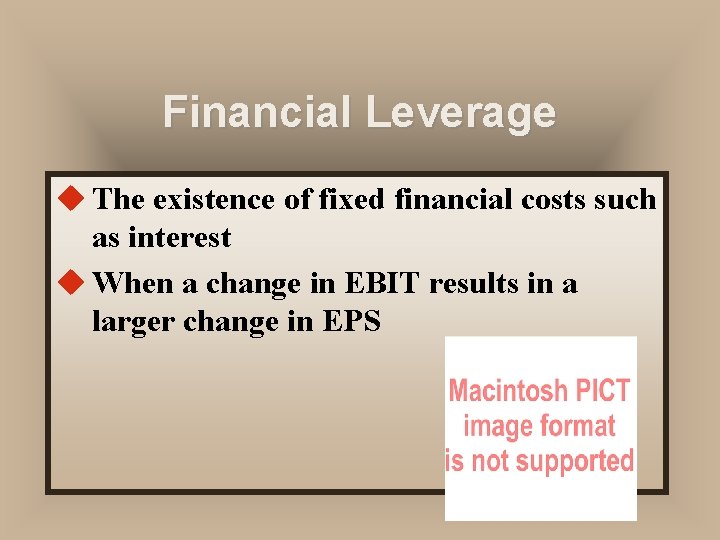 Financial Leverage u The existence of fixed financial costs such as interest u When Financial Leverage u The existence of fixed financial costs such as interest u When