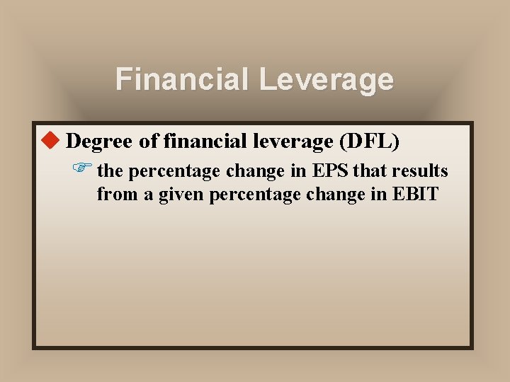 Financial Leverage u Degree of financial leverage (DFL) F the percentage change in EPS Financial Leverage u Degree of financial leverage (DFL) F the percentage change in EPS