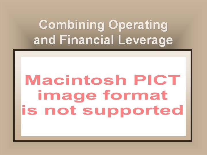 Combining Operating and Financial Leverage Combining Operating and Financial Leverage