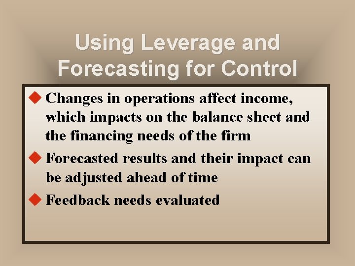 Using Leverage and Forecasting for Control u Changes in operations affect income, which impacts Using Leverage and Forecasting for Control u Changes in operations affect income, which impacts