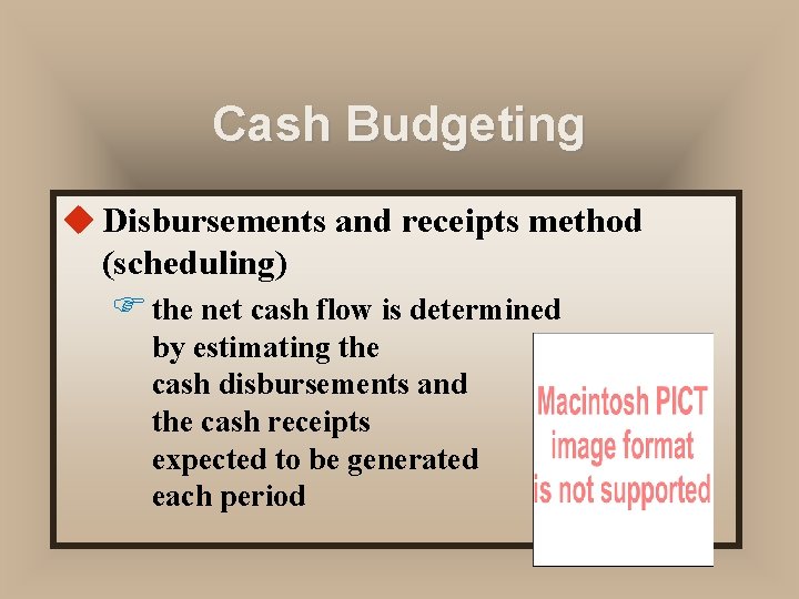 Cash Budgeting u Disbursements and receipts method (scheduling) F the net cash flow is Cash Budgeting u Disbursements and receipts method (scheduling) F the net cash flow is