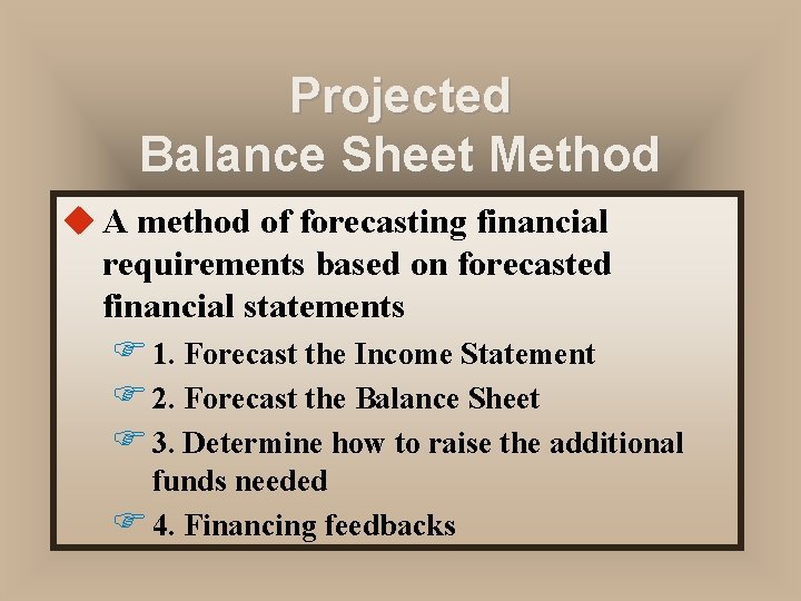 Projected Balance Sheet Method u A method of forecasting financial requirements based on forecasted Projected Balance Sheet Method u A method of forecasting financial requirements based on forecasted