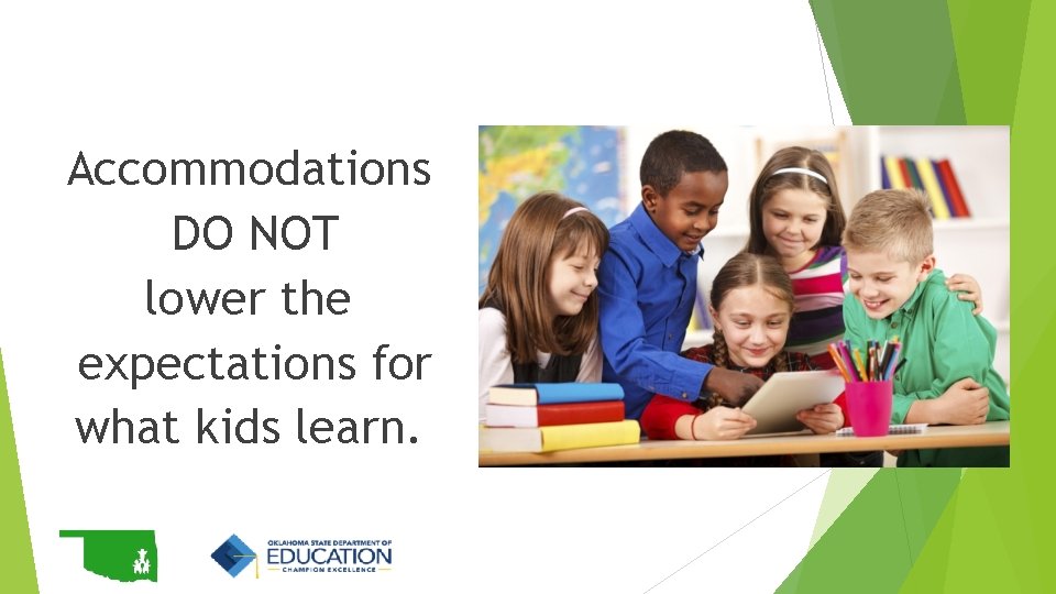 Accommodations DO NOT lower the expectations for what kids learn. Accommodations DO NOT lower the expectations for what kids learn.