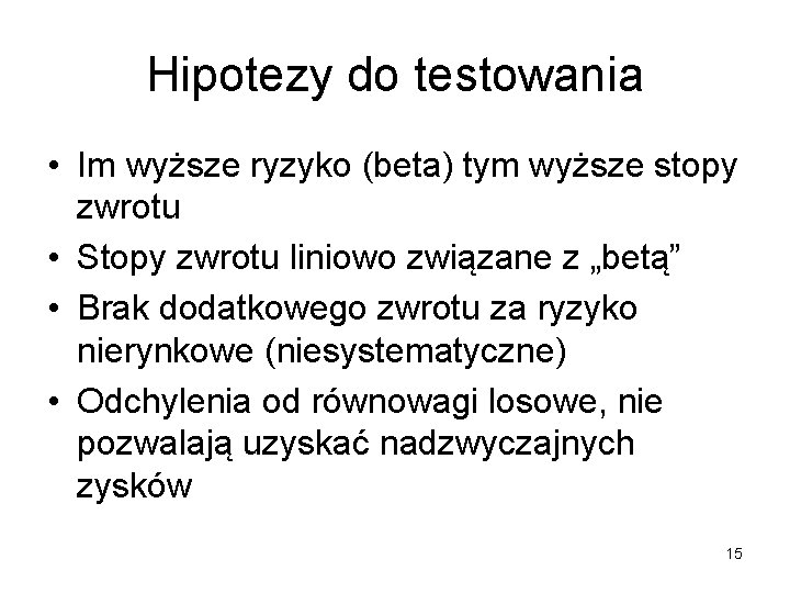 Hipotezy do testowania • Im wyższe ryzyko (beta) tym wyższe stopy zwrotu • Stopy