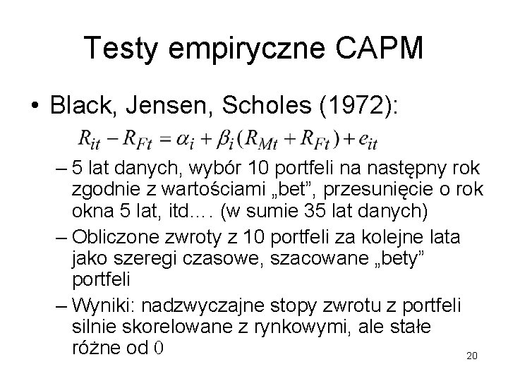 Testy empiryczne CAPM • Black, Jensen, Scholes (1972): – 5 lat danych, wybór 10