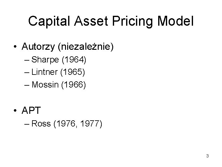 Capital Asset Pricing Model • Autorzy (niezależnie) – Sharpe (1964) – Lintner (1965) –